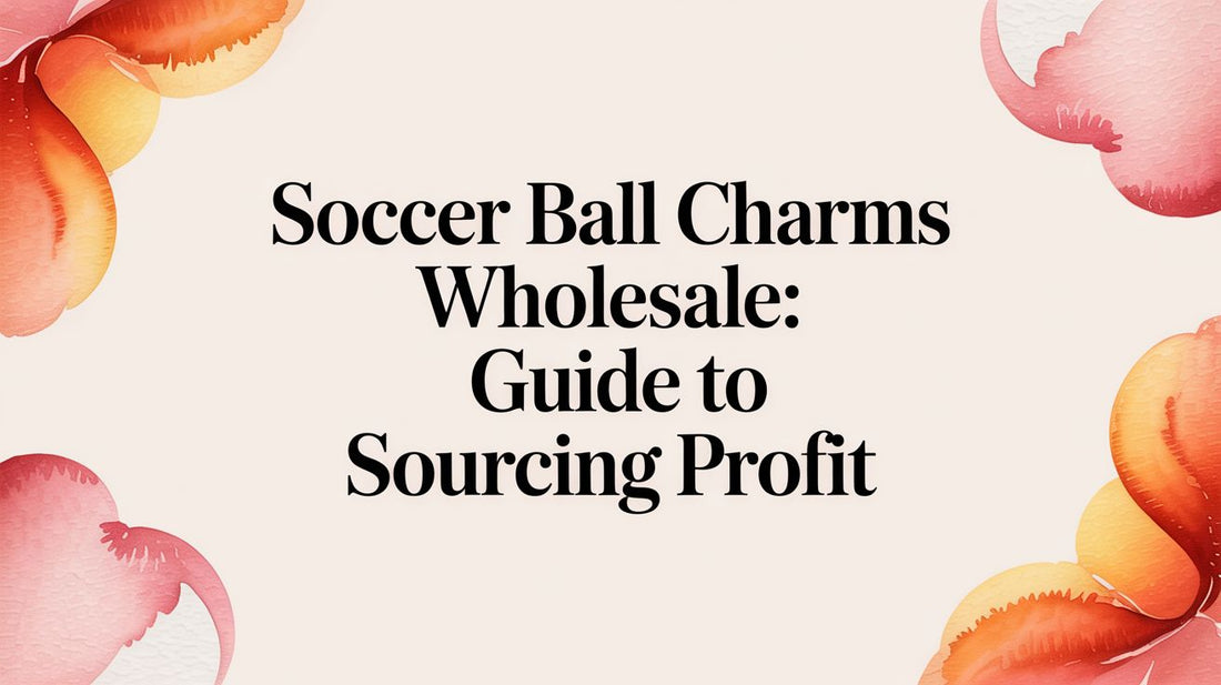 Soccer Ball Charms Wholesale: Guide to Sourcing Profit
