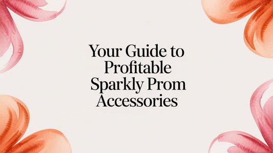 Your Guide to Profitable Sparkly Prom Accessories