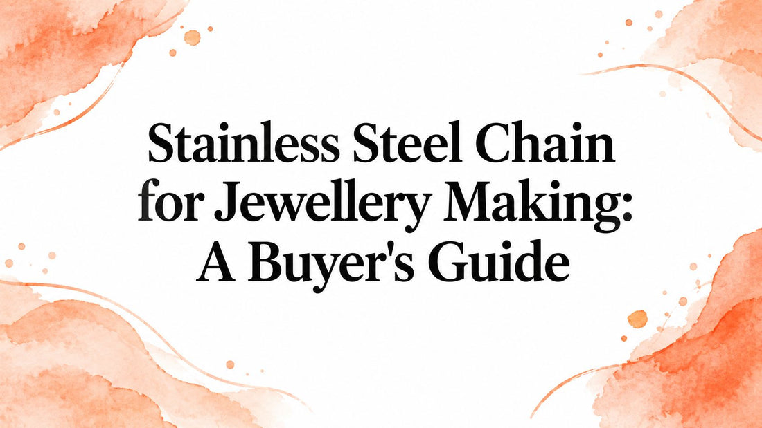 Stainless Steel Chain for Jewellery Making: A Buyer's Guide