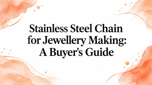 Stainless Steel Chain for Jewellery Making: A Buyer's Guide