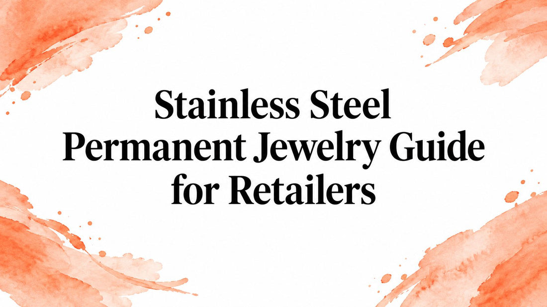 Stainless Steel Permanent Jewelry Guide for Retailers