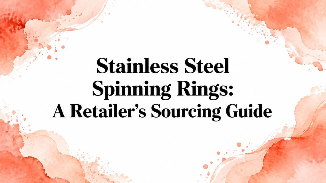 Stainless Steel Spinning Rings: A Retailer's Sourcing Guide