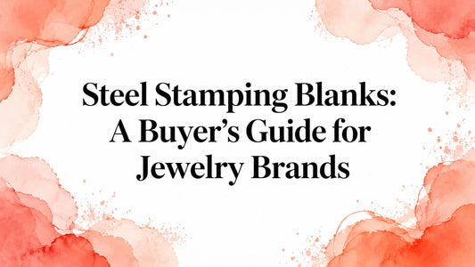 Steel Stamping Blanks: A Buyer's Guide for Jewelry Brands