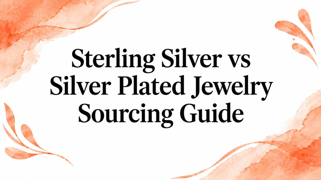 Sterling Silver vs Silver Plated Jewelry Sourcing Guide
