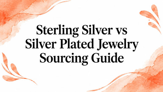 Sterling Silver vs Silver Plated Jewelry Sourcing Guide
