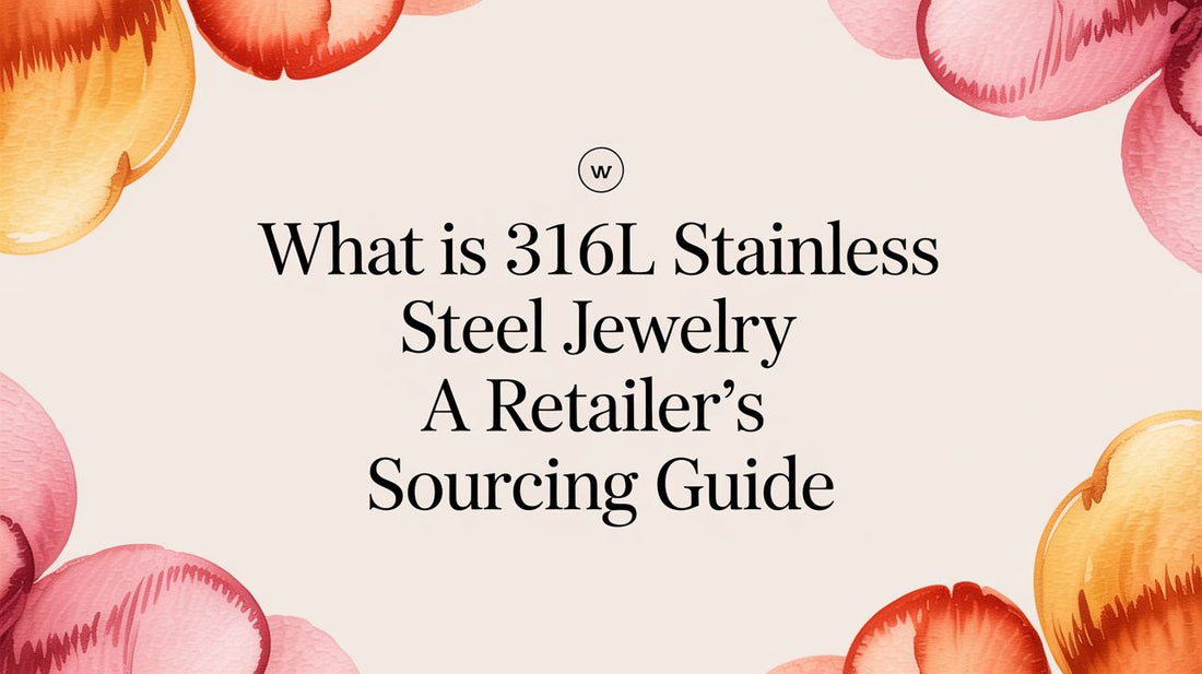 What Is 316L Stainless Steel Jewelry A Retailer's Sourcing Guide