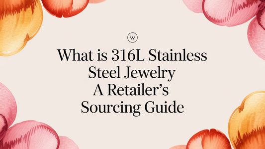 What Is 316L Stainless Steel Jewelry A Retailer's Sourcing Guide