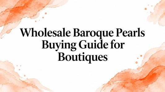 Wholesale Baroque Pearls Buying Guide for Boutiques