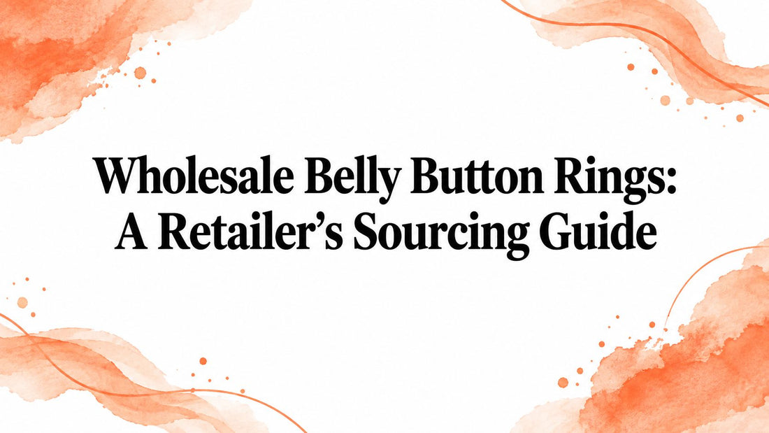 Wholesale Belly Button Rings: A Retailer's Sourcing Guide
