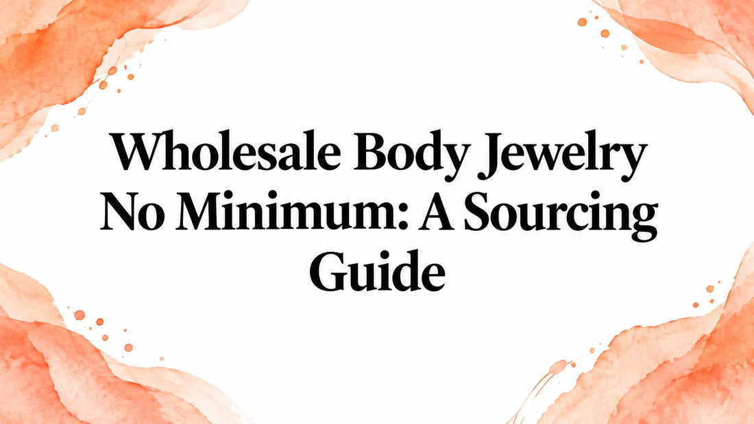 Wholesale Body Jewelry No Minimum: A Sourcing Guide