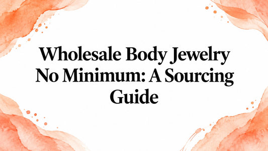 Wholesale Body Jewelry No Minimum: A Sourcing Guide