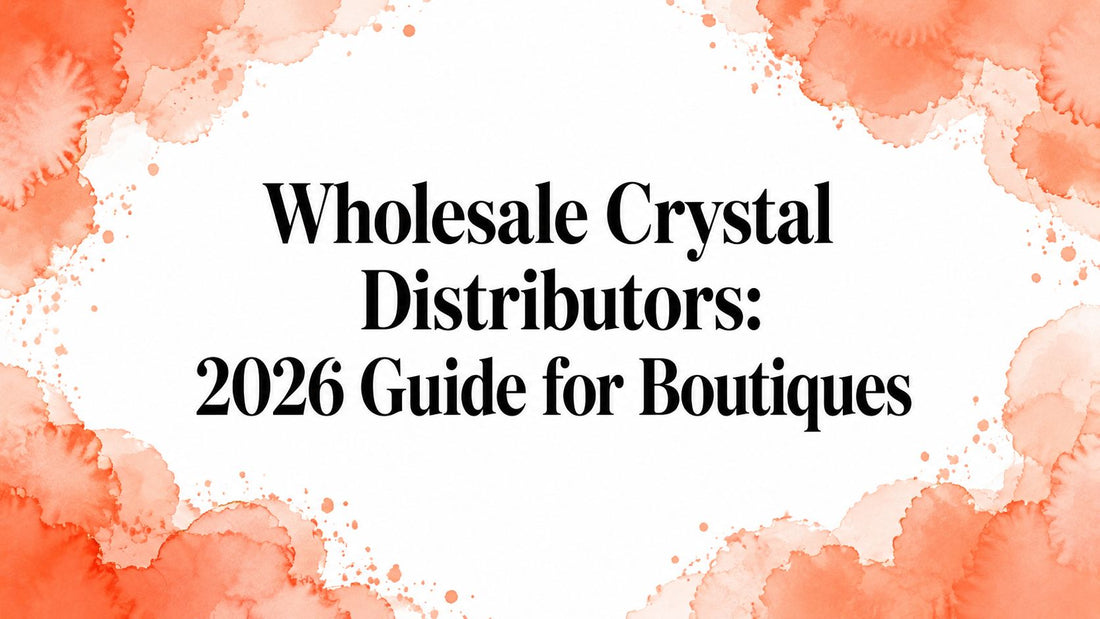 Wholesale Crystal Distributors: 2026 Guide for Boutiques