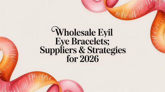 Wholesale Evil Eye Bracelets: Suppliers & Strategies for 2026