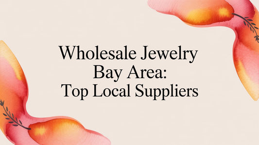 Wholesale Jewelry Bay Area: Top Local Suppliers