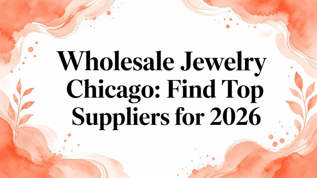 Wholesale Jewelry Chicago: Find Top Suppliers for 2026