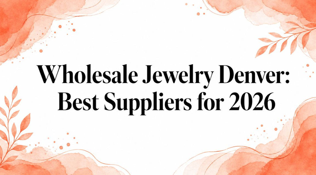 Wholesale Jewelry Denver: Best Suppliers for 2026