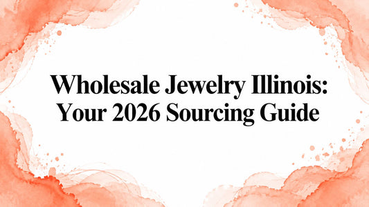 Wholesale Jewelry Illinois: Your 2026 Sourcing Guide