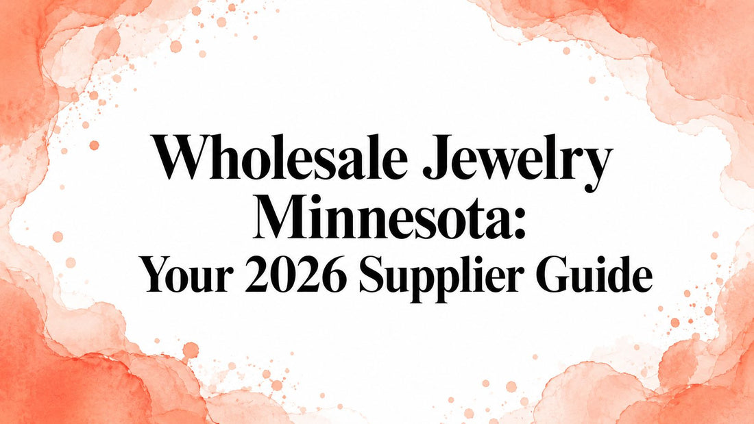 Wholesale Jewelry Minnesota: Your 2026 Supplier Guide