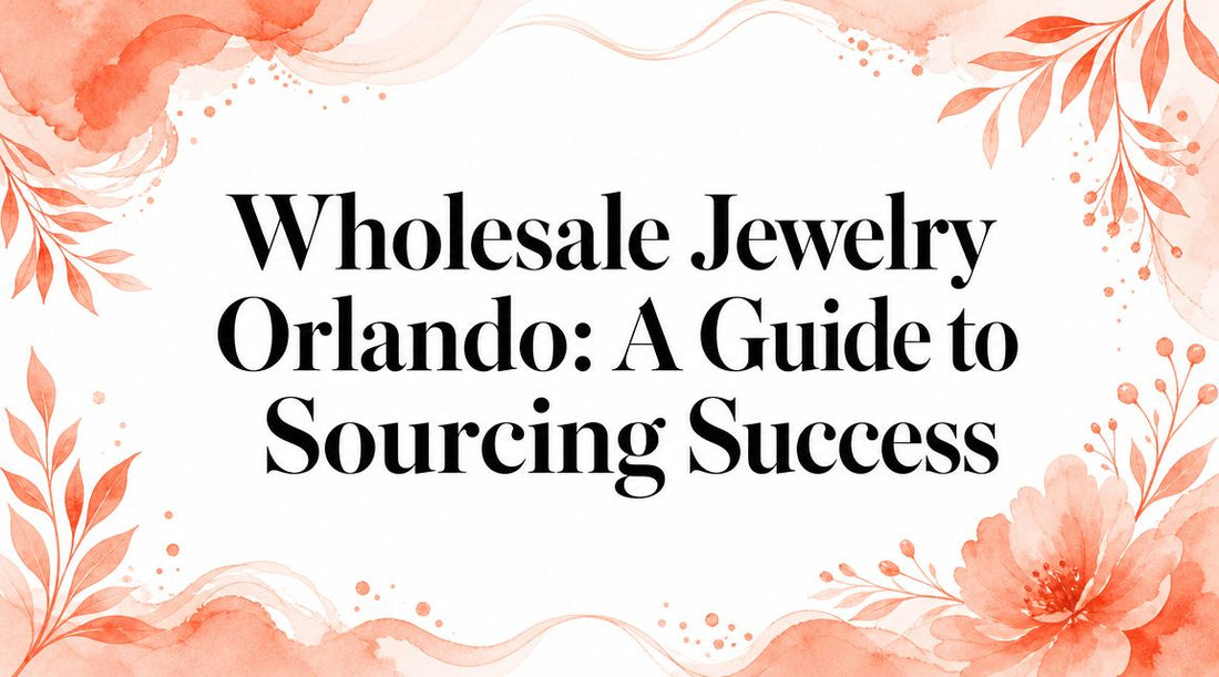 Wholesale Jewelry Orlando: A Guide to Sourcing Success