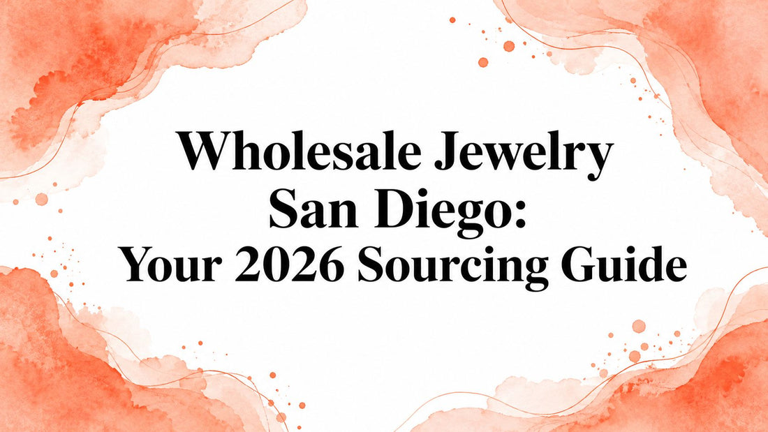 Wholesale Jewelry San Diego: Your 2026 Sourcing Guide