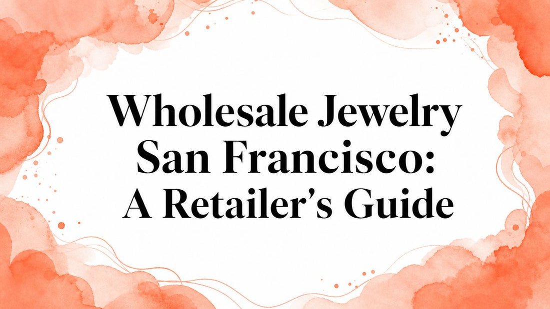 Wholesale Jewelry San Francisco: A Retailer's Guide