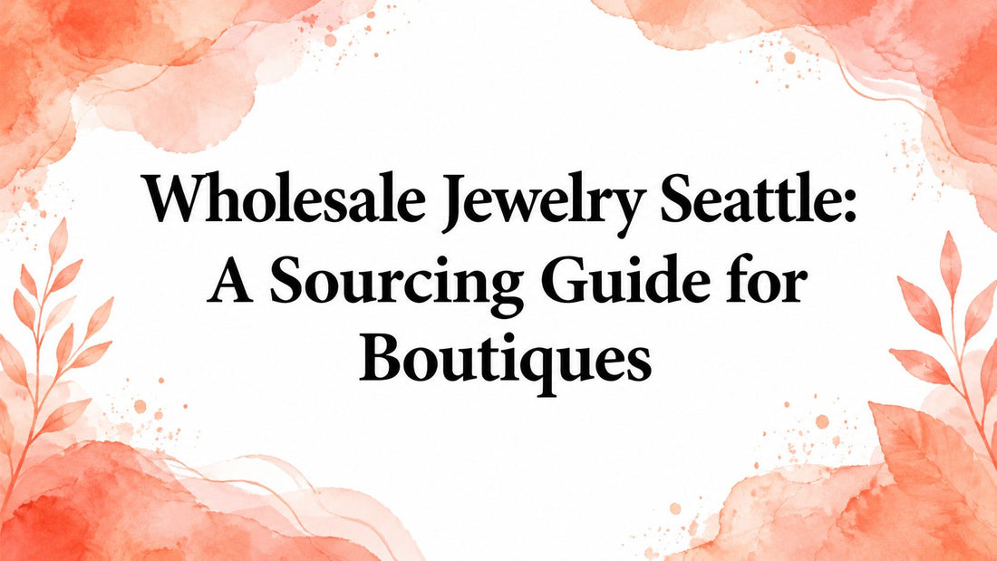 Wholesale Jewelry Seattle: A Sourcing Guide for Boutiques