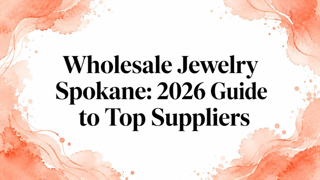 Wholesale Jewelry Spokane: 2026 Guide to Top Suppliers