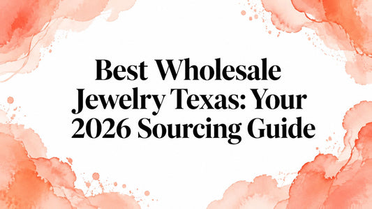 Best Wholesale Jewelry Texas: Your 2026 Sourcing Guide