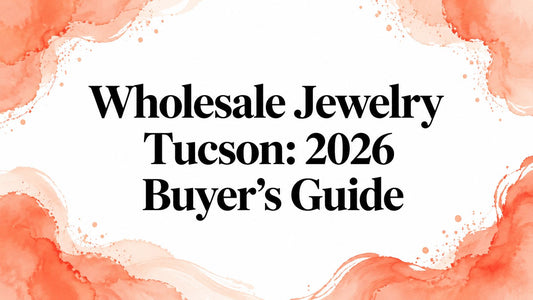 Wholesale Jewelry Tucson: 2026 Buyer's Guide