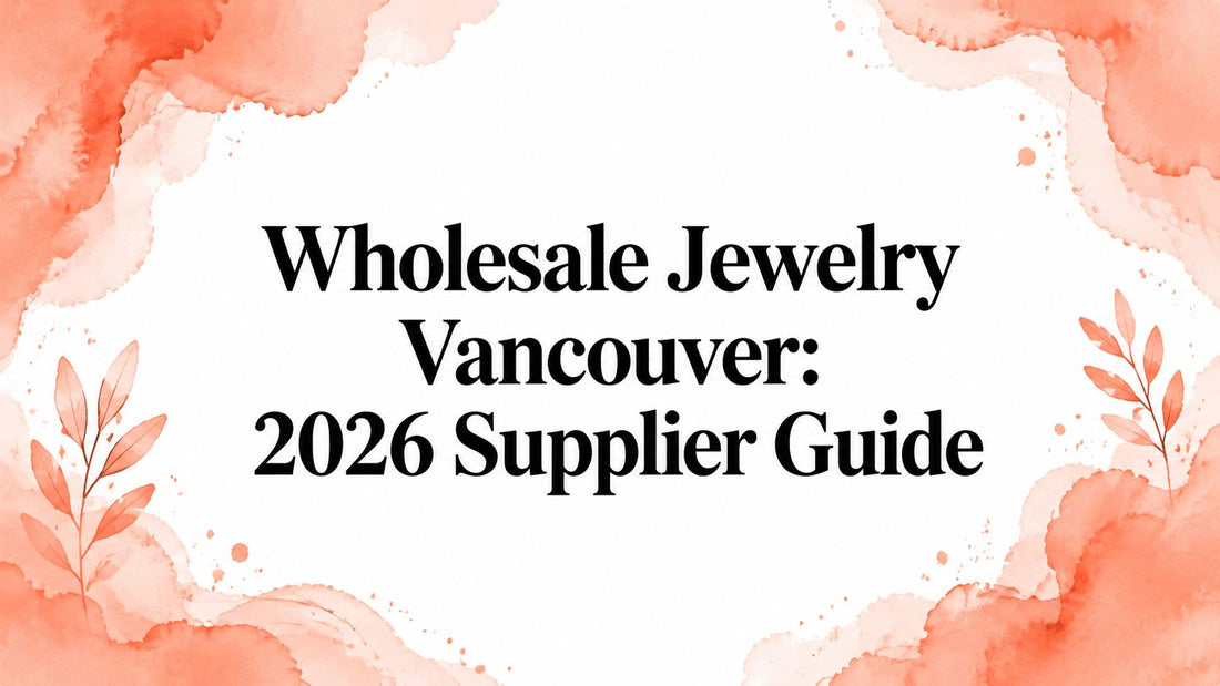 Wholesale Jewelry Vancouver: 2026 Supplier Guide
