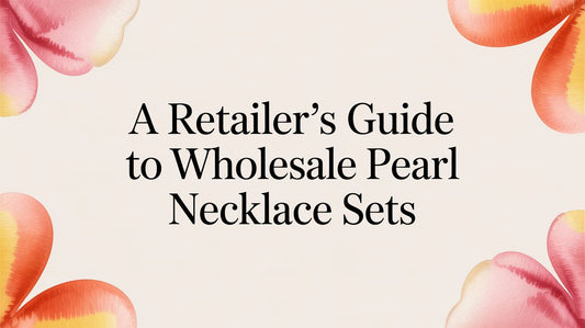 A Retailer's Guide to Wholesale Pearl Necklace Sets: Maximize Your Profits